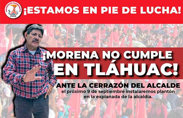 Si el alcalde de Tláhuac no resuelve demandas, Antorcha instalará plantón 