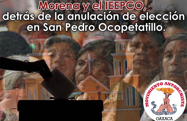 Morena y el IEEPCO, detrás de anulación de elección en San Pedro Ocopetatillo