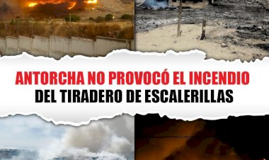 Rechaza Antorcha responsabilidad por incendios en Escalerillas